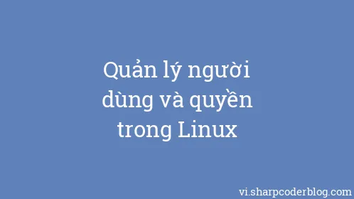 Quản lý người dùng và quyền trong Linux - Thumbnail