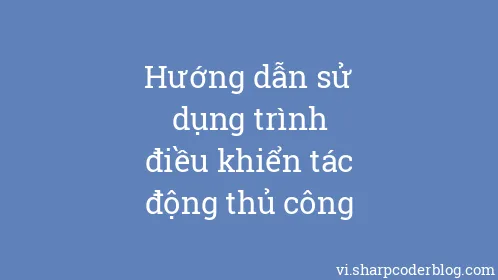 Hướng dẫn sử dụng trình điều khiển tác động thủ công - Thumbnail