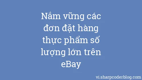 Nắm vững các đơn đặt hàng thực phẩm số lượng lớn trên eBay - Thumbnail