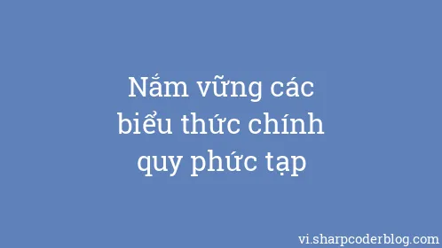 Nắm vững các biểu thức chính quy phức tạp - Thumbnail