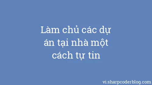 Làm chủ các dự án tại nhà một cách tự tin - Thumbnail