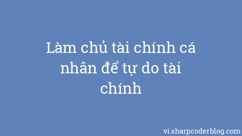 Làm chủ tài chính cá nhân để tự do tài chính - Thumbnail