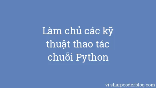 Làm chủ các kỹ thuật thao tác chuỗi Python - Thumbnail
