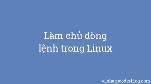 Làm chủ dòng lệnh trong Linux - Thumbnail
