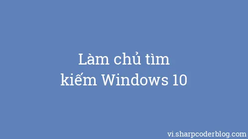 Làm chủ tìm kiếm Windows 10 - Thumbnail