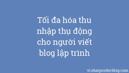 Tối đa hóa thu nhập thụ động cho người viết blog lập trình - Thumbnail