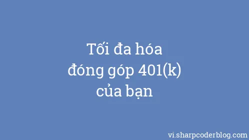 Tối đa hóa đóng góp 401(k) của bạn - Thumbnail
