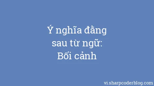 Ý nghĩa đằng sau từ ngữ: Bối cảnh - Thumbnail