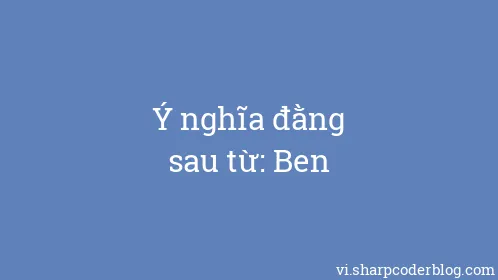 Ý nghĩa đằng sau từ: Ben - Thumbnail