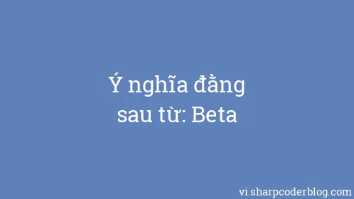 Ý nghĩa đằng sau từ: Beta - Thumbnail