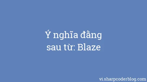 Ý nghĩa đằng sau từ: Blaze - Thumbnail
