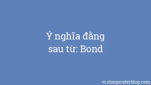 Ý nghĩa đằng sau từ: Bond - Thumbnail
