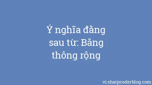 Ý nghĩa đằng sau từ: Băng thông rộng - Thumbnail