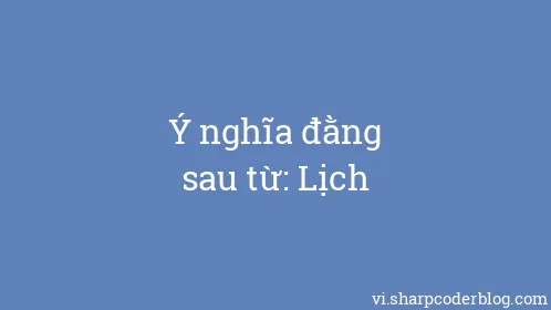 Ý nghĩa đằng sau từ: Lịch - Thumbnail