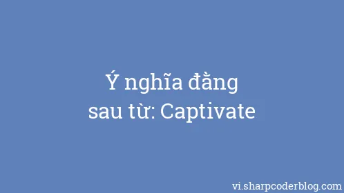 Ý nghĩa đằng sau từ: Captivate - Thumbnail