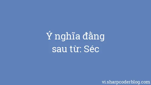 Ý nghĩa đằng sau từ: Séc - Thumbnail