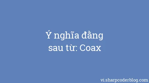 Ý nghĩa đằng sau từ: Coax - Thumbnail