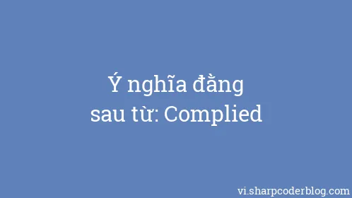 Ý nghĩa đằng sau từ: Complied - Thumbnail