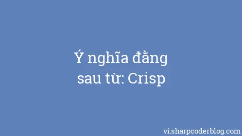Ý nghĩa đằng sau từ: Crisp - Thumbnail