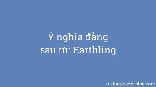 Ý nghĩa đằng sau từ: Earthling - Thumbnail