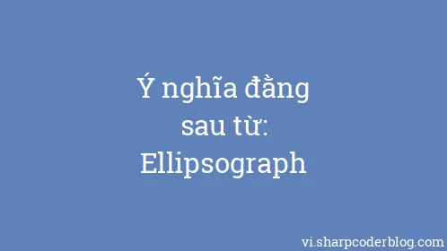 Ý nghĩa đằng sau từ: Ellipsograph - Thumbnail