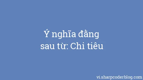 Ý nghĩa đằng sau từ: Chi tiêu - Thumbnail