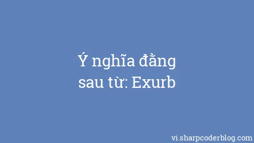 Ý nghĩa đằng sau từ: Exurb - Thumbnail