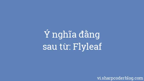 Ý nghĩa đằng sau từ: Flyleaf - Thumbnail
