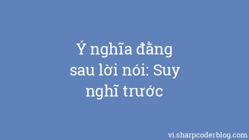 Ý nghĩa đằng sau lời nói: Suy nghĩ trước - Thumbnail