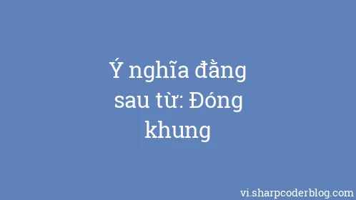 Ý nghĩa đằng sau từ: Đóng khung - Thumbnail