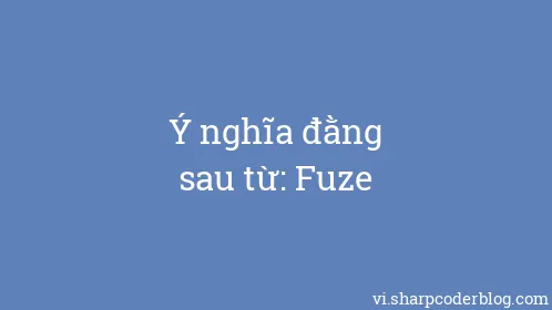 Ý nghĩa đằng sau từ: Fuze - Thumbnail
