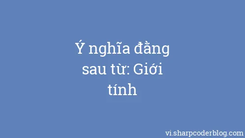 Ý nghĩa đằng sau từ: Giới tính - Thumbnail