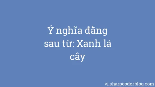 Ý nghĩa đằng sau từ: Xanh lá cây - Thumbnail