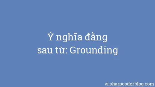 Ý nghĩa đằng sau từ: Grounding - Thumbnail
