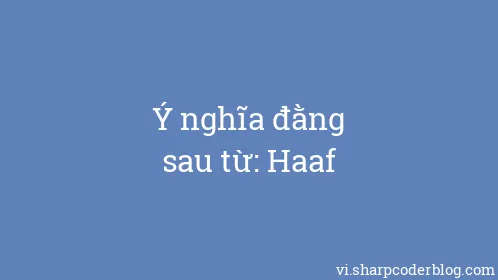 Ý nghĩa đằng sau từ: Haaf - Thumbnail