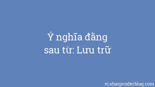 Ý nghĩa đằng sau từ: Lưu trữ - Thumbnail