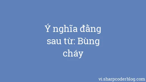 Ý nghĩa đằng sau từ: Bùng cháy - Thumbnail