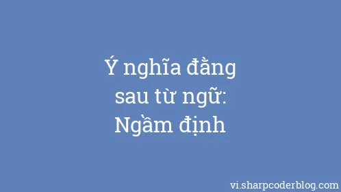 Ý nghĩa đằng sau từ ngữ: Ngầm định - Thumbnail