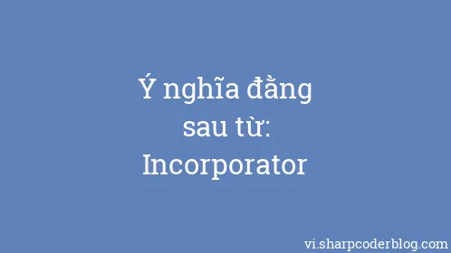 Ý nghĩa đằng sau từ: Incorporator - Thumbnail