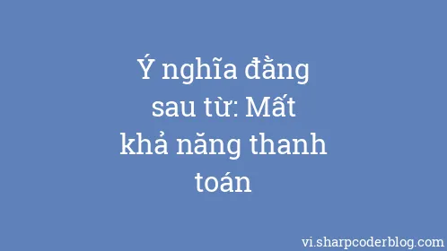 Ý nghĩa đằng sau từ: Mất khả năng thanh toán - Thumbnail