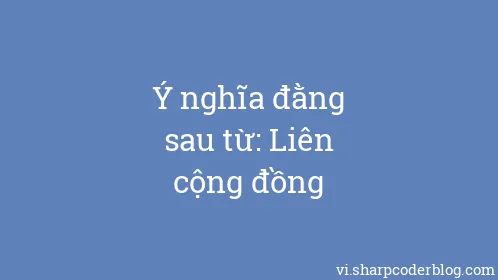 Ý nghĩa đằng sau từ: Liên cộng đồng - Thumbnail