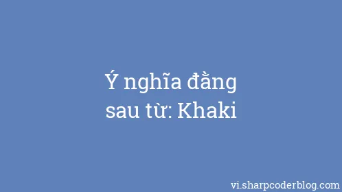 Ý nghĩa đằng sau từ: Khaki - Thumbnail