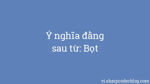 Ý nghĩa đằng sau từ: Bọt - Thumbnail