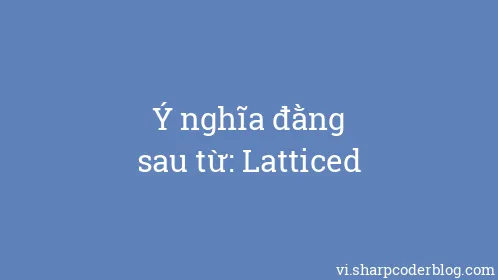 Ý nghĩa đằng sau từ: Latticed - Thumbnail