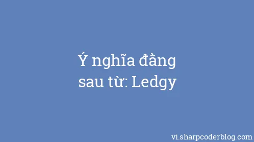 Ý nghĩa đằng sau từ: Ledgy - Thumbnail