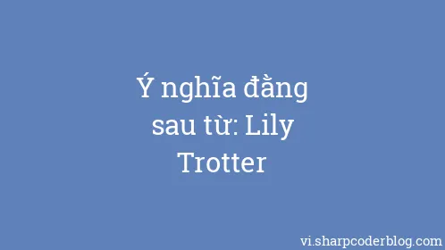 Ý nghĩa đằng sau từ: Lily Trotter - Thumbnail