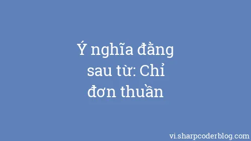 Ý nghĩa đằng sau từ: Chỉ đơn thuần - Thumbnail