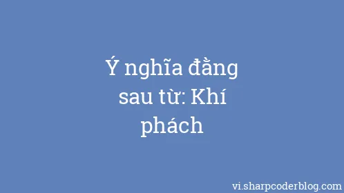 Ý nghĩa đằng sau từ: Khí phách - Thumbnail