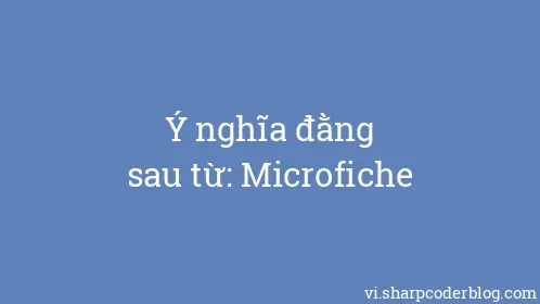 Ý nghĩa đằng sau từ: Microfiche - Thumbnail