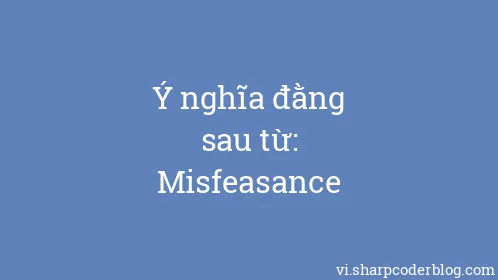 Ý nghĩa đằng sau từ: Misfeasance - Thumbnail
